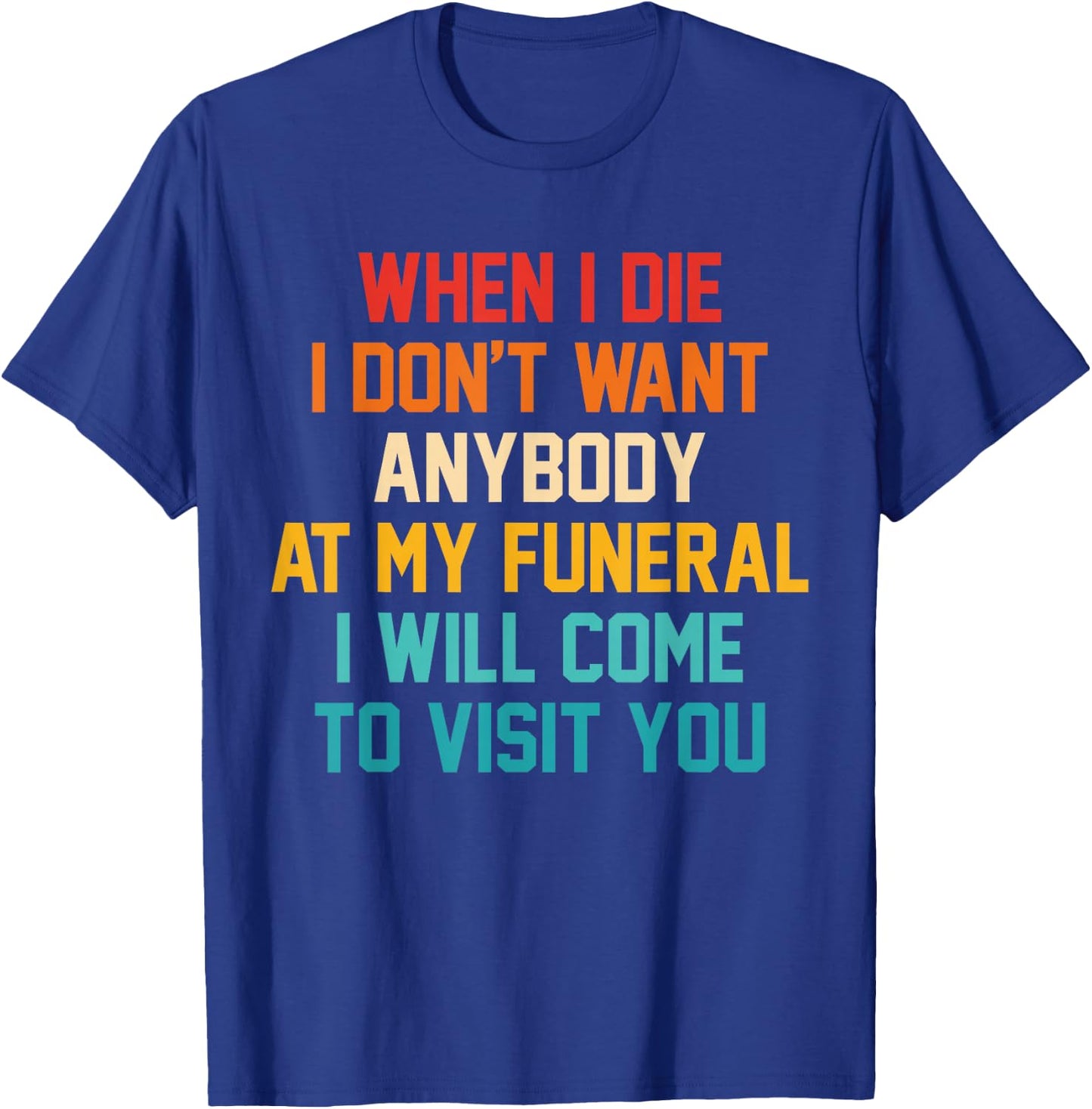 When I Die I Don't Want Anybody At My Funeral I Will Come T-Shirt - T-Shirt | Royal