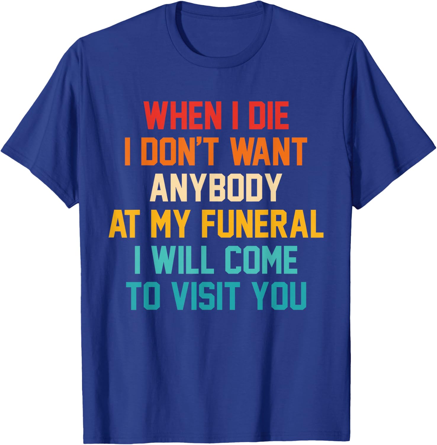 When I Die I Don't Want Anybody At My Funeral I Will Come T-Shirt - T-Shirt | Royal