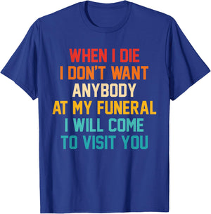 When I Die I Don't Want Anybody At My Funeral I Will Come T-Shirt - T-Shirt | Royal