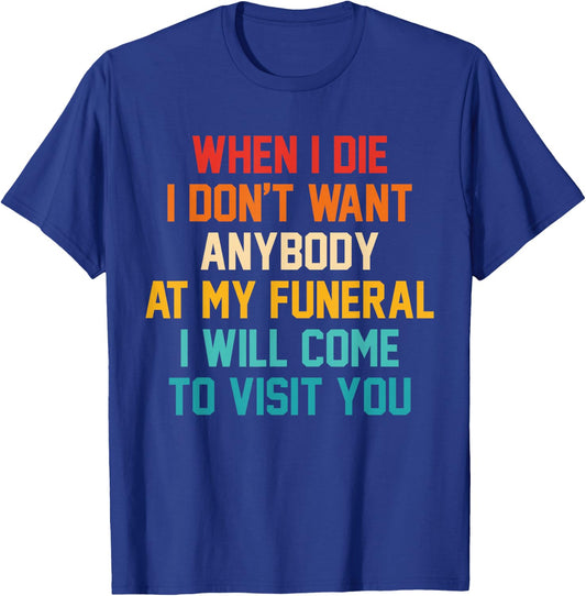 When I Die I Don't Want Anybody At My Funeral I Will Come T-Shirt - T-Shirt | Royal