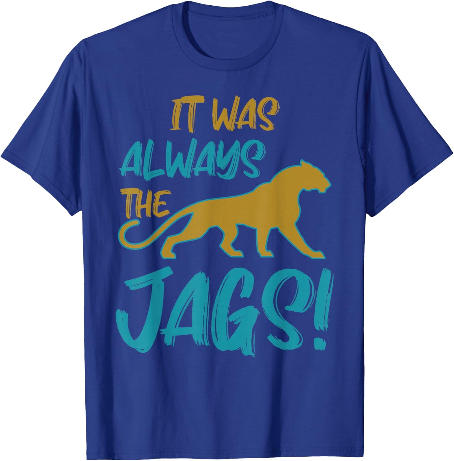 It was Always The Jaguars Meme Design Quote Apparel Saying T-Shirt - T-Shirt | Royal