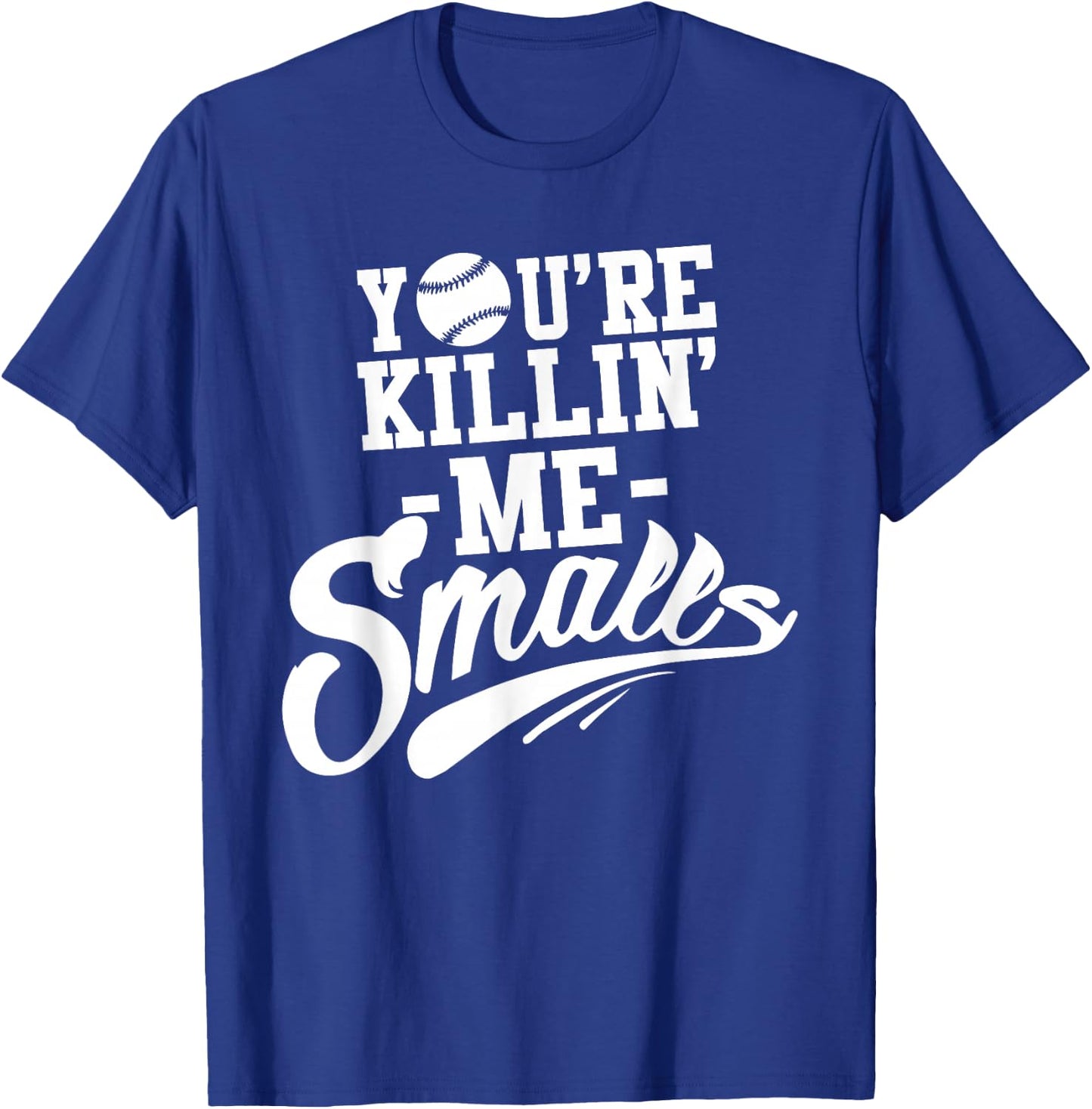 You're Killin Me Smalls Baseball Funny T-Shirt - T-Shirt | Royal