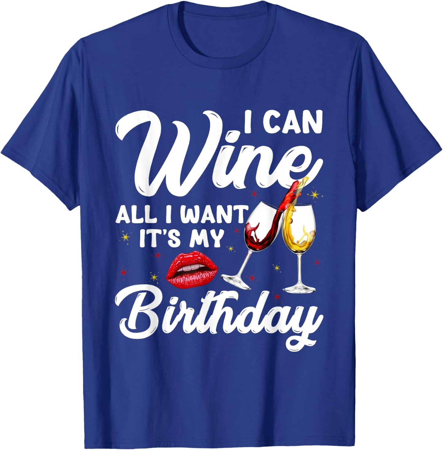Funny I Can Wine All I Want It's My Birthday Drinking Party T-Shirt - T-Shirt | Royal