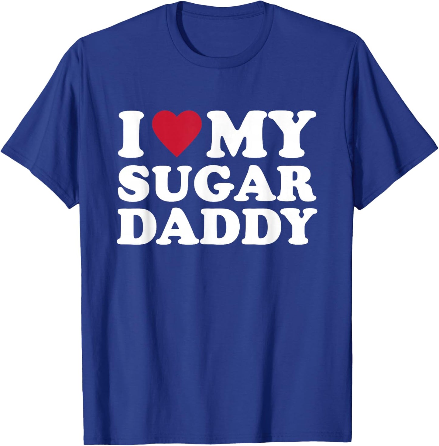I Love My Sugar Daddy T-Shirt - T-Shirt | Royal