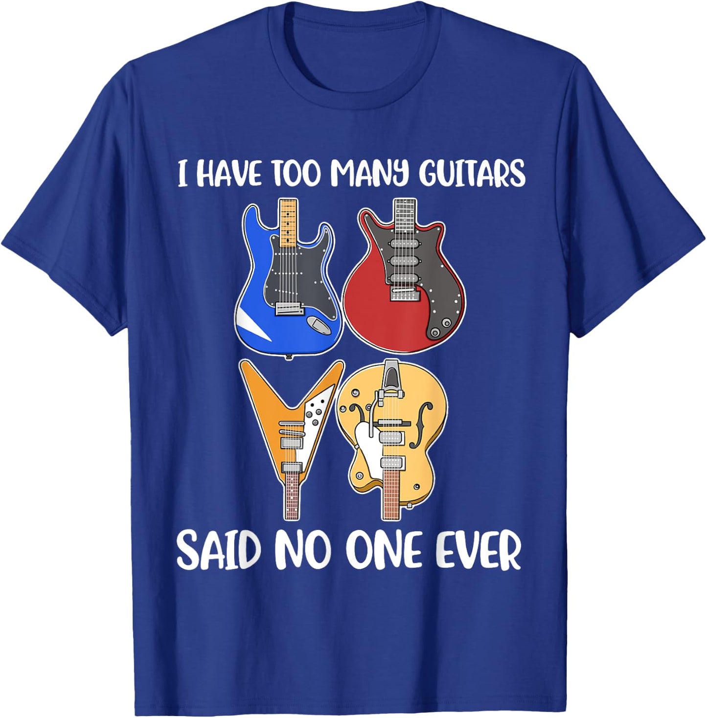 I Have Too Many Guitars Said No One Ever T-Shirt - T-Shirt | Royal