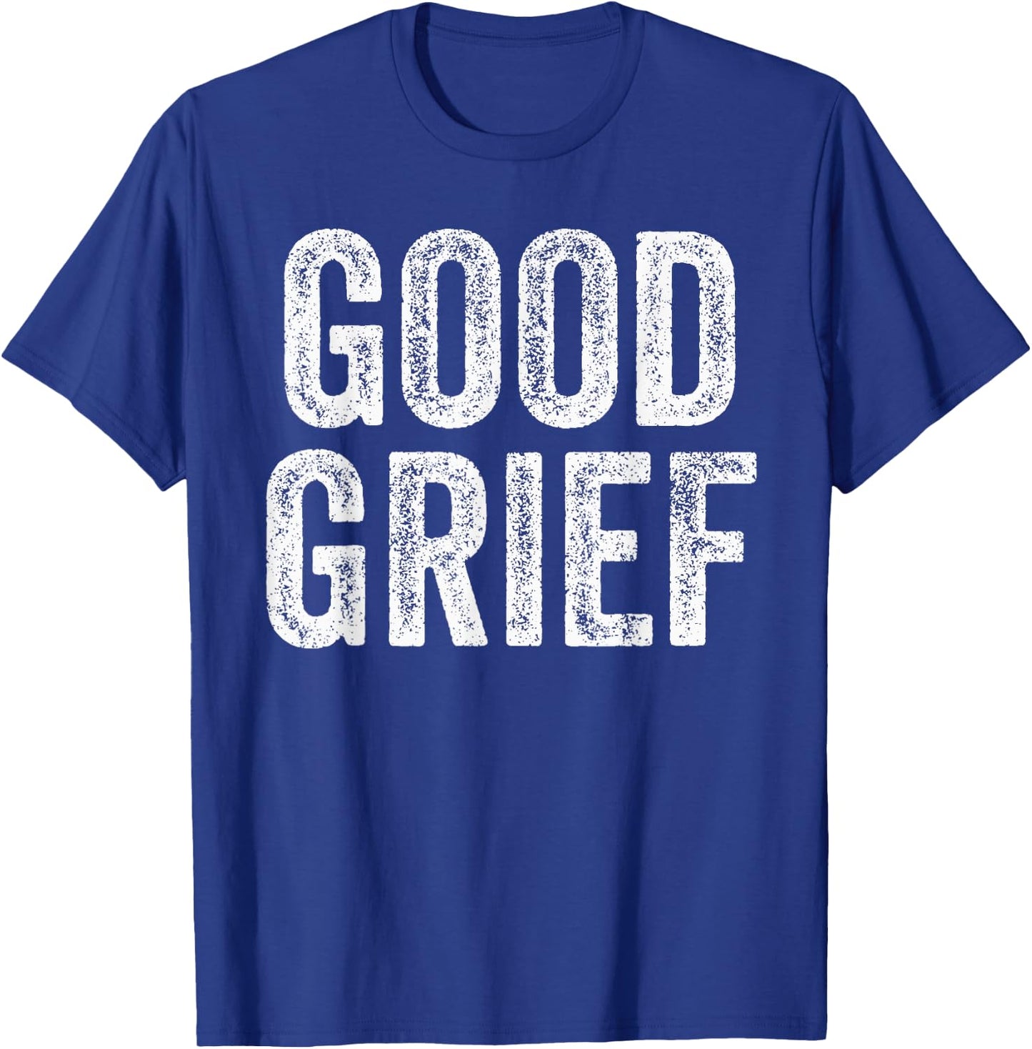 Good Grief - Funny Sarcastic Humor Joke Text Quote Gift T-Shirt - T-Shirt | Royal