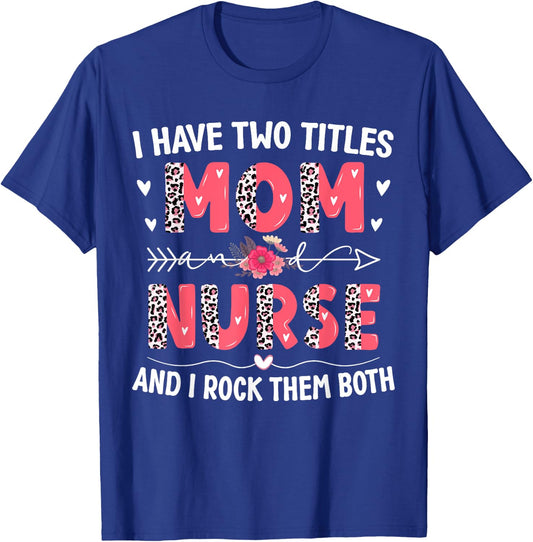 I Have Two Titles Mom And Nurse Leopard Floral Mother's Day T-Shirt - T-Shirt | Royal