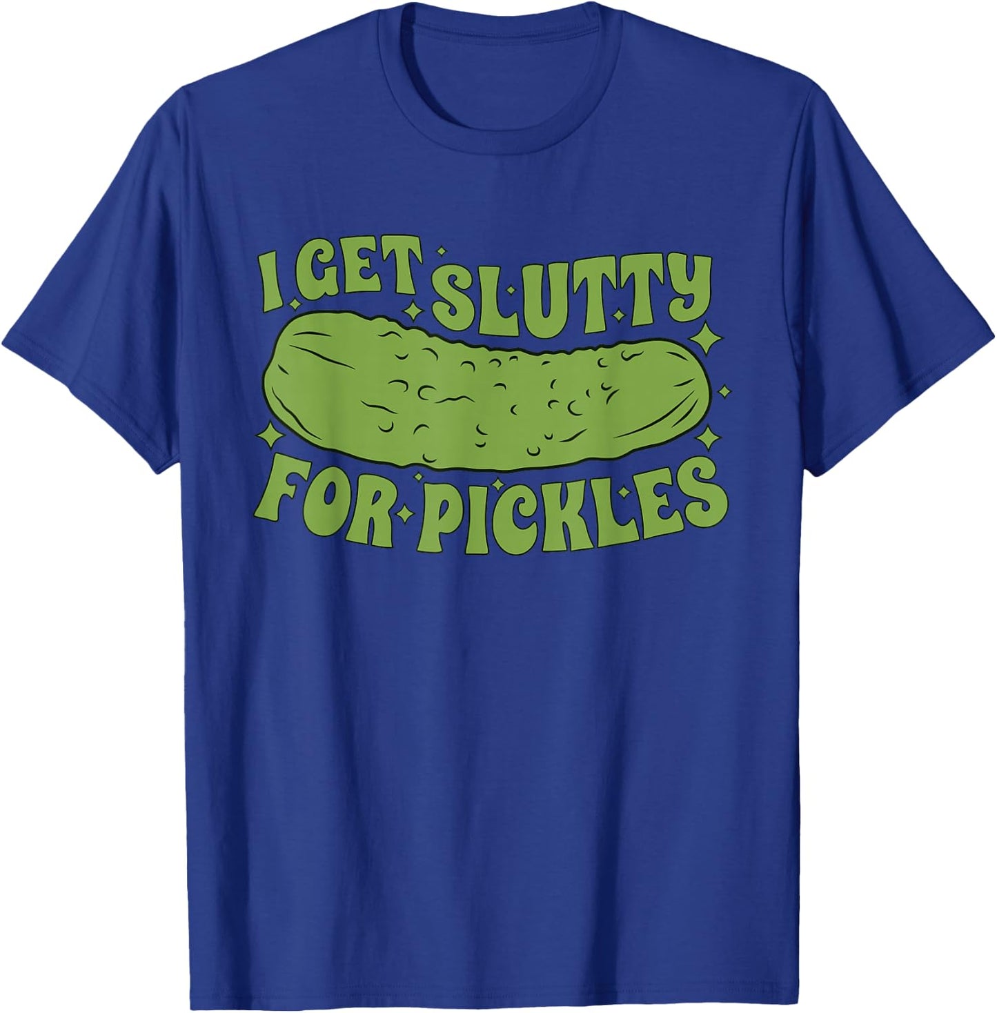 I Get Slutty For Pickles Funny T-Shirt - T-Shirt | Royal