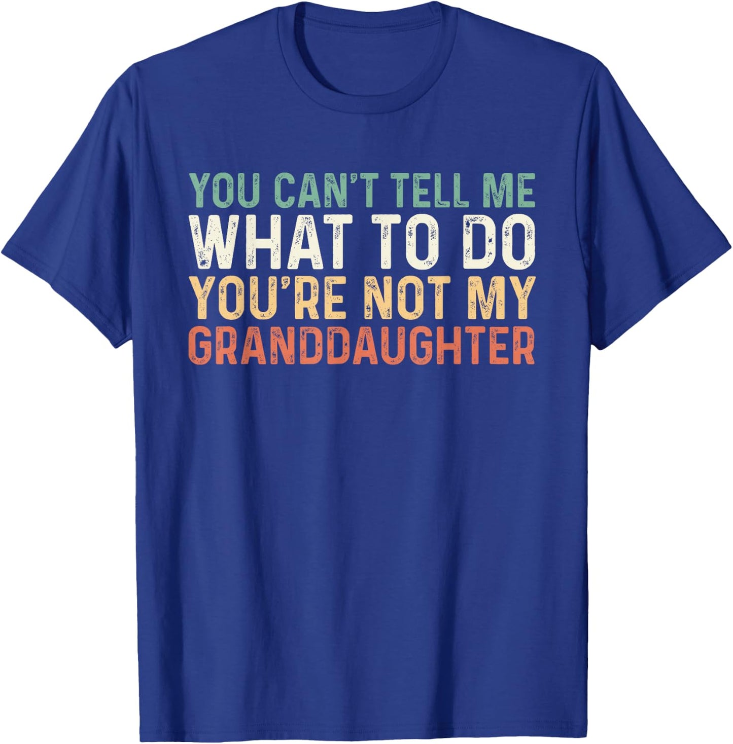 You Can't Tell Me What To Do You're Not My Granddaughter T-Shirt - T-Shirt | Royal