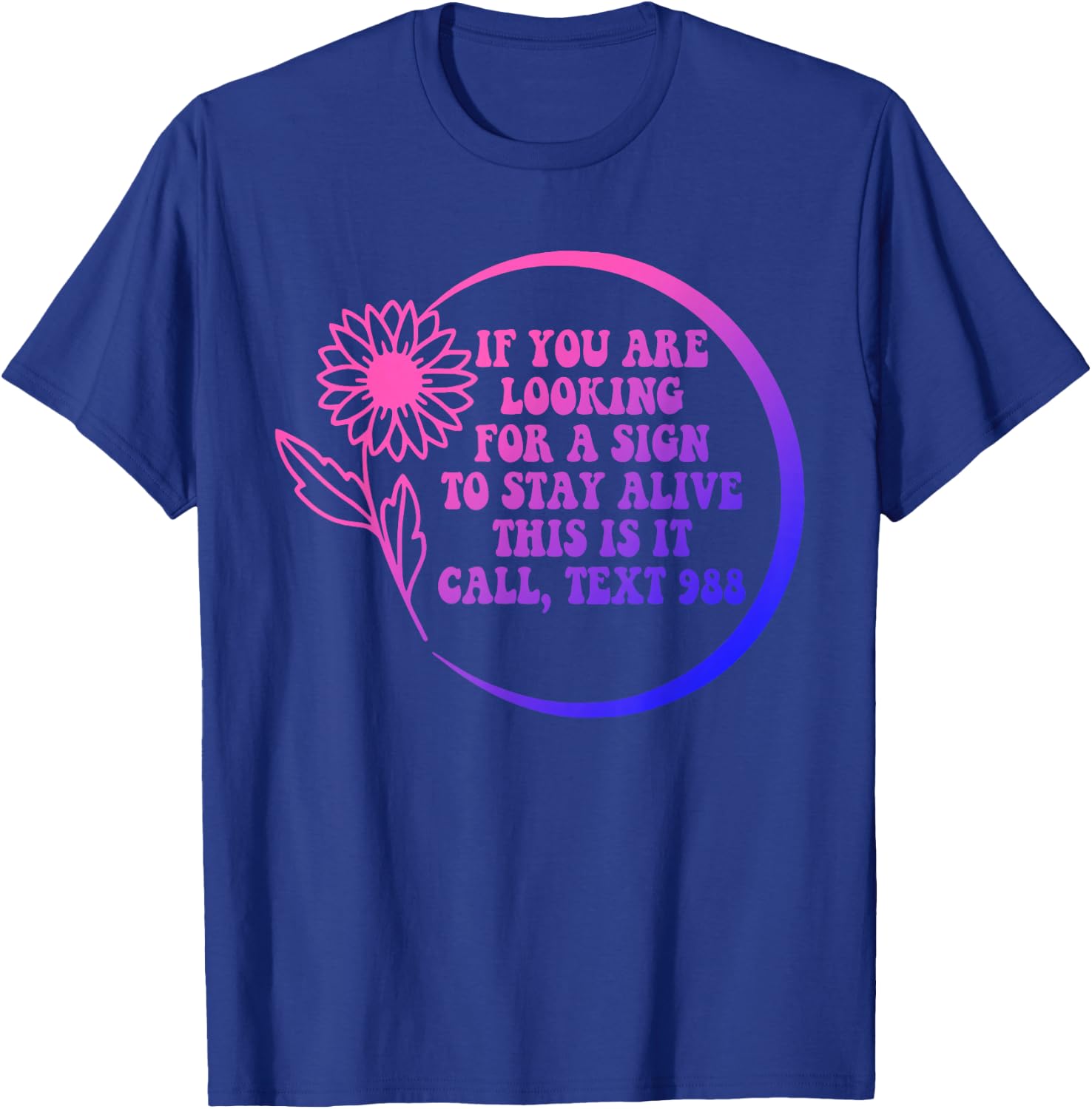 If You Are Looking For A Sign To Stay Alive This Call Quote T-Shirt - T-Shirt | Royal