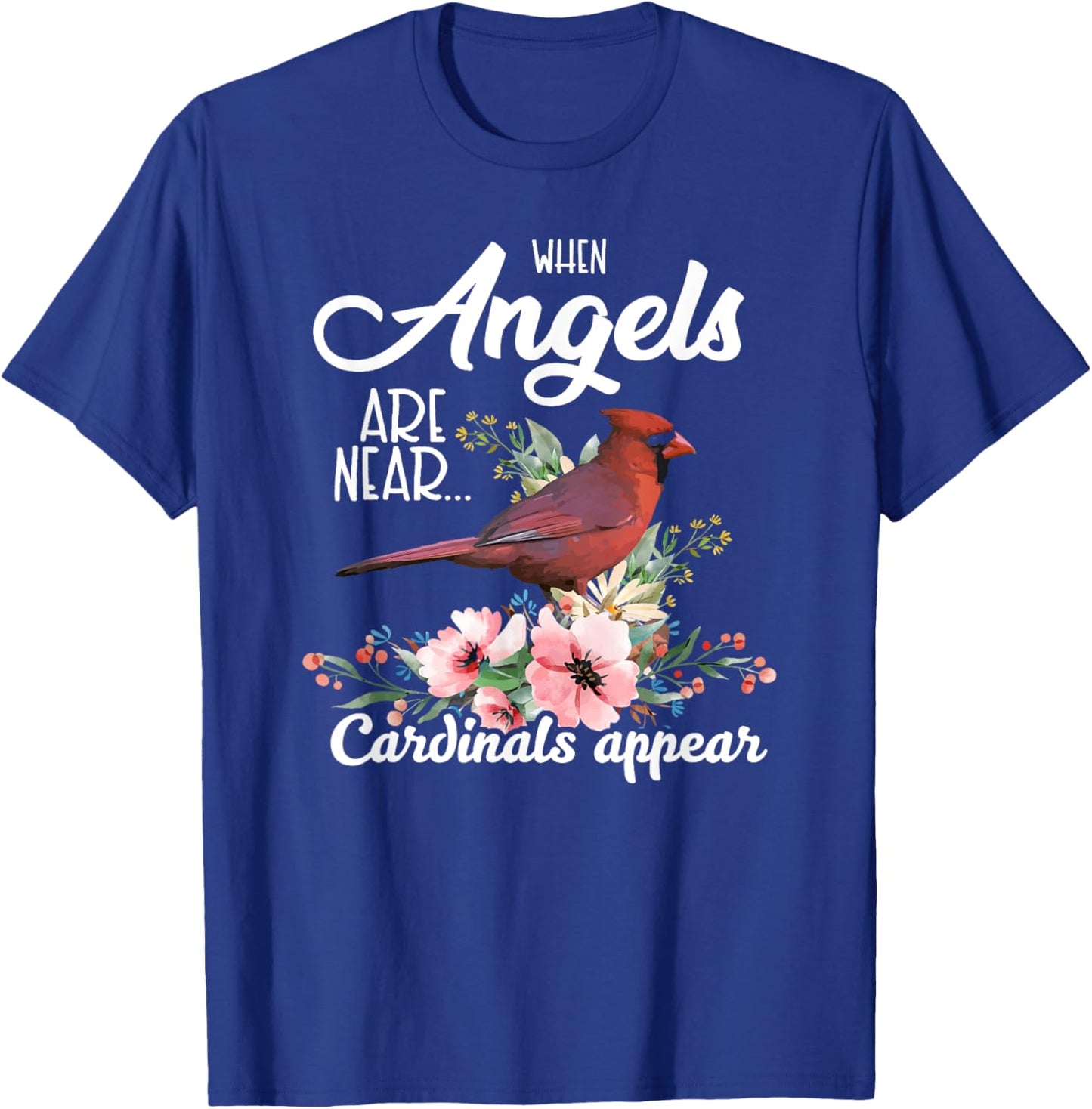 When Angels Are Near Cardinals Appear Red Bird Birdwatcher T-Shirt - T-Shirt | Royal