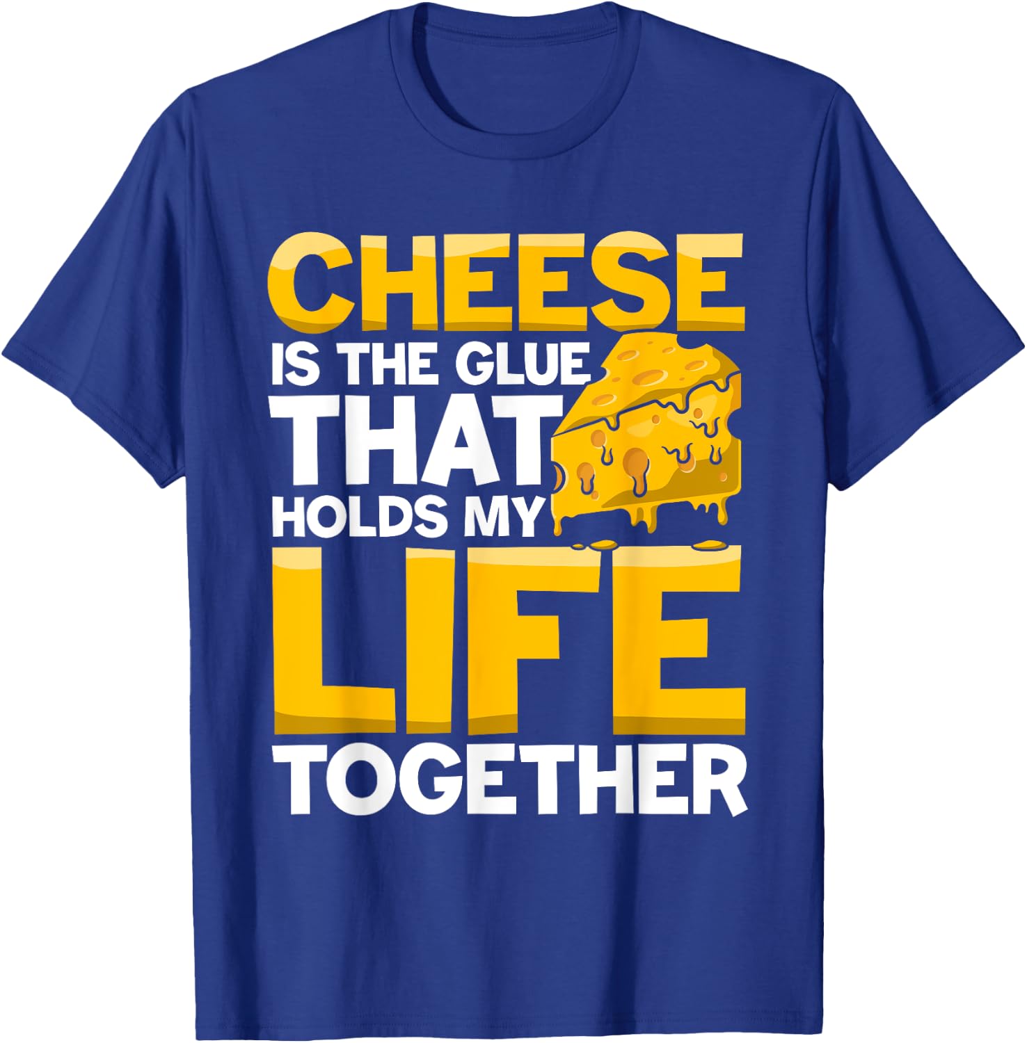 Cheese is a Glue That Holds My Life Together T-Shirt - T-Shirt | Royal