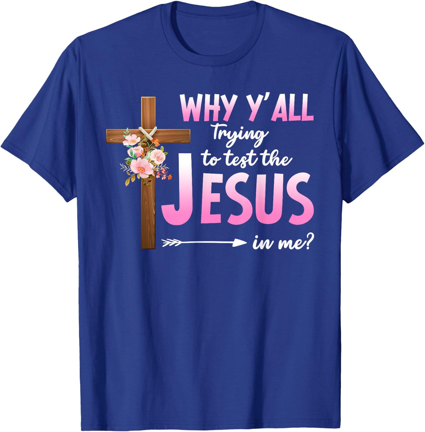 Why Are You All Trying To Test the Jesus in Me Christian T-Shirt - T-Shirt | Royal
