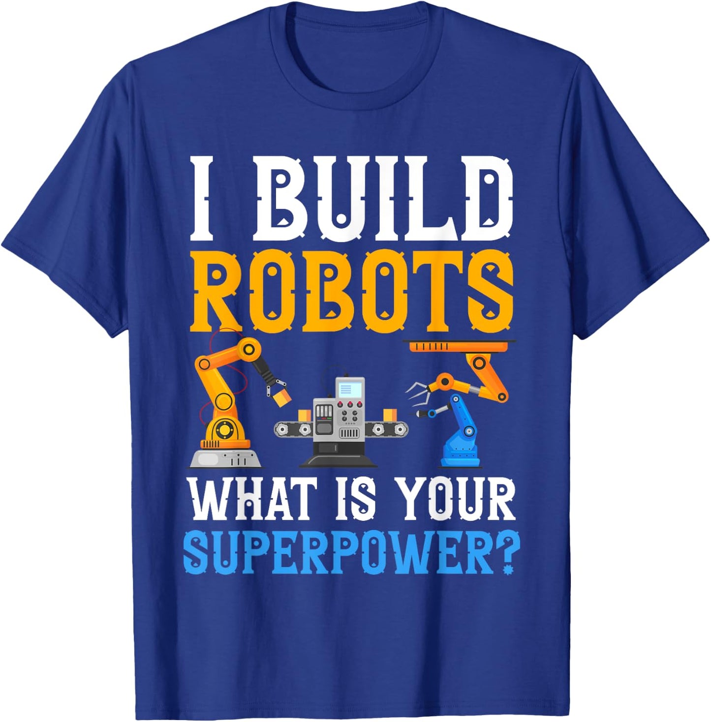 I build Robots What Is your Superpower? Robotics Engineer T-Shirt - T-Shirt | Royal