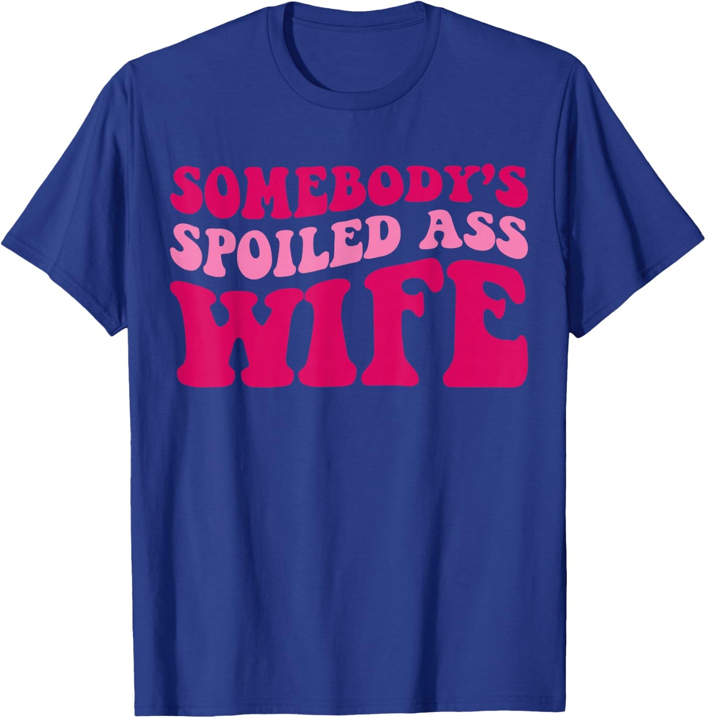 Somebody's Spoiled Ass Wife Funny Mom Saying Cute Mom T-Shirt - T-Shirt | Royal