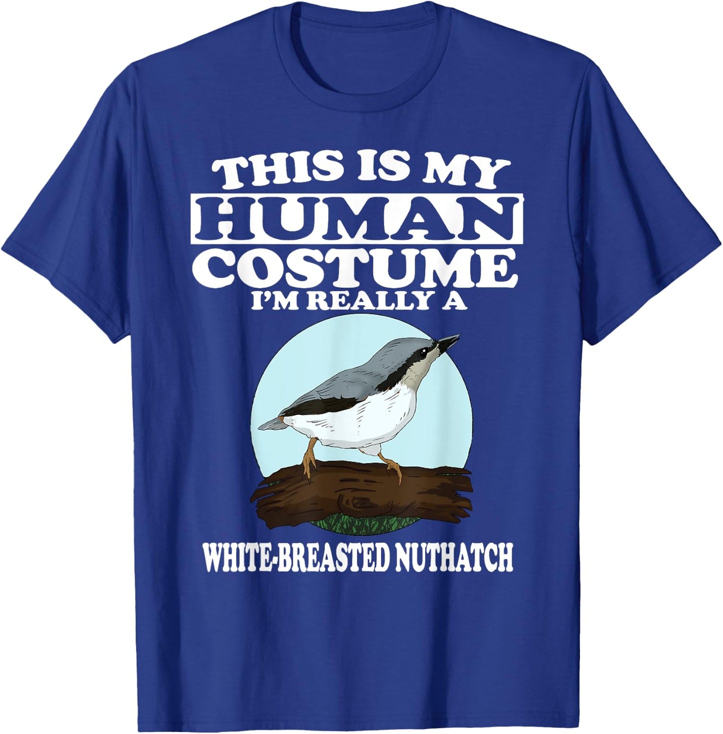 This is My Human Costume I'm Really White-breasted Nuthatch T-Shirt - T-Shirt | Royal