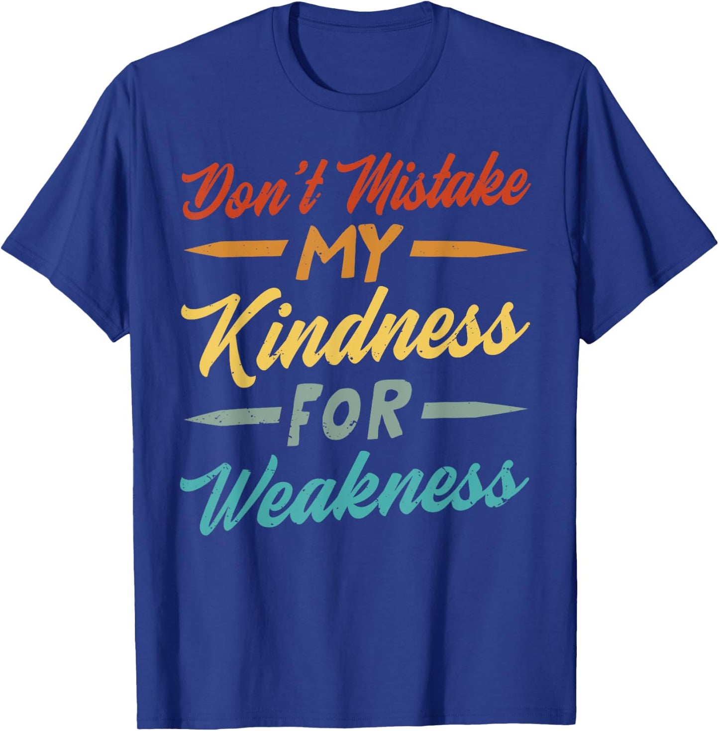 Don’t Mistake My Kindness For Weakness T-Shirt - T-Shirt | Royal