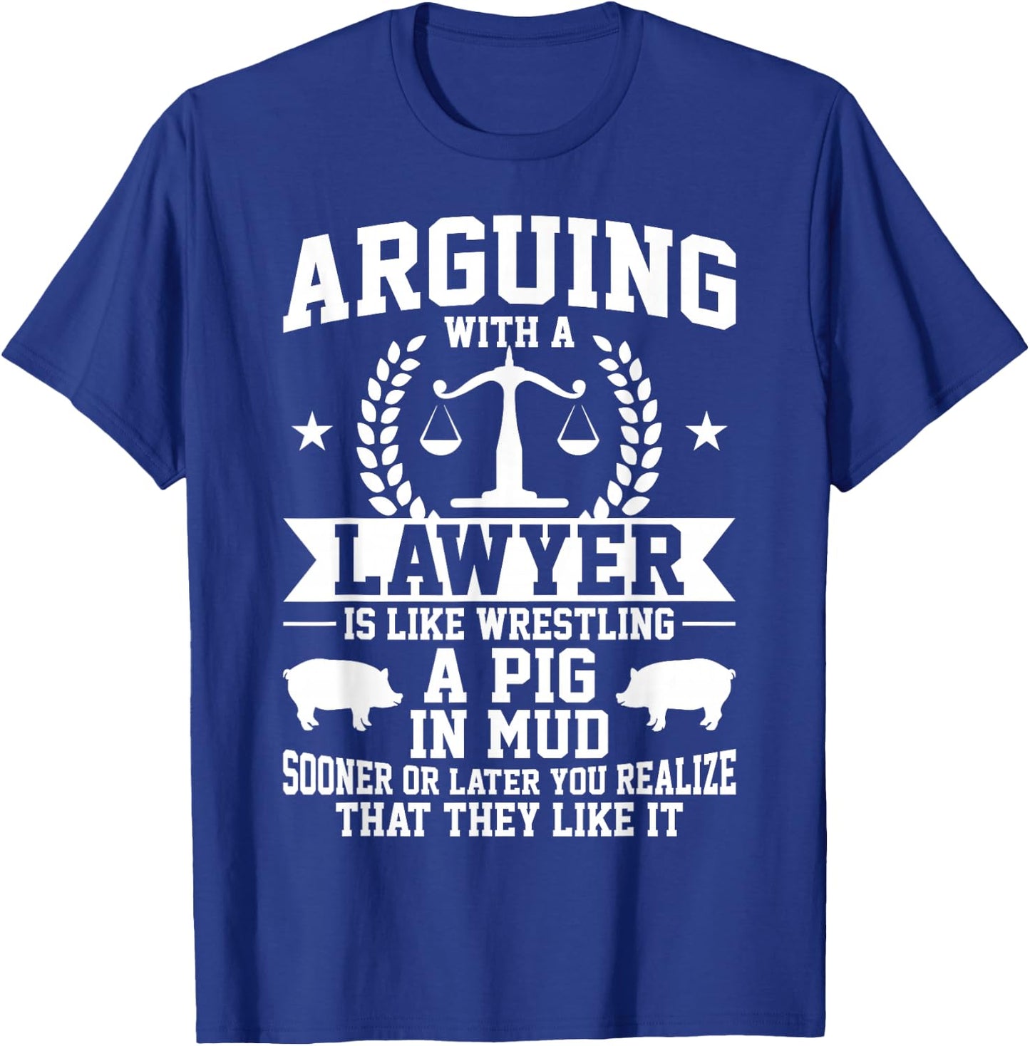Arguing With A Lawyer Is Like Wrestling A Pig In Mud T-Shirt - T-Shirt | Royal