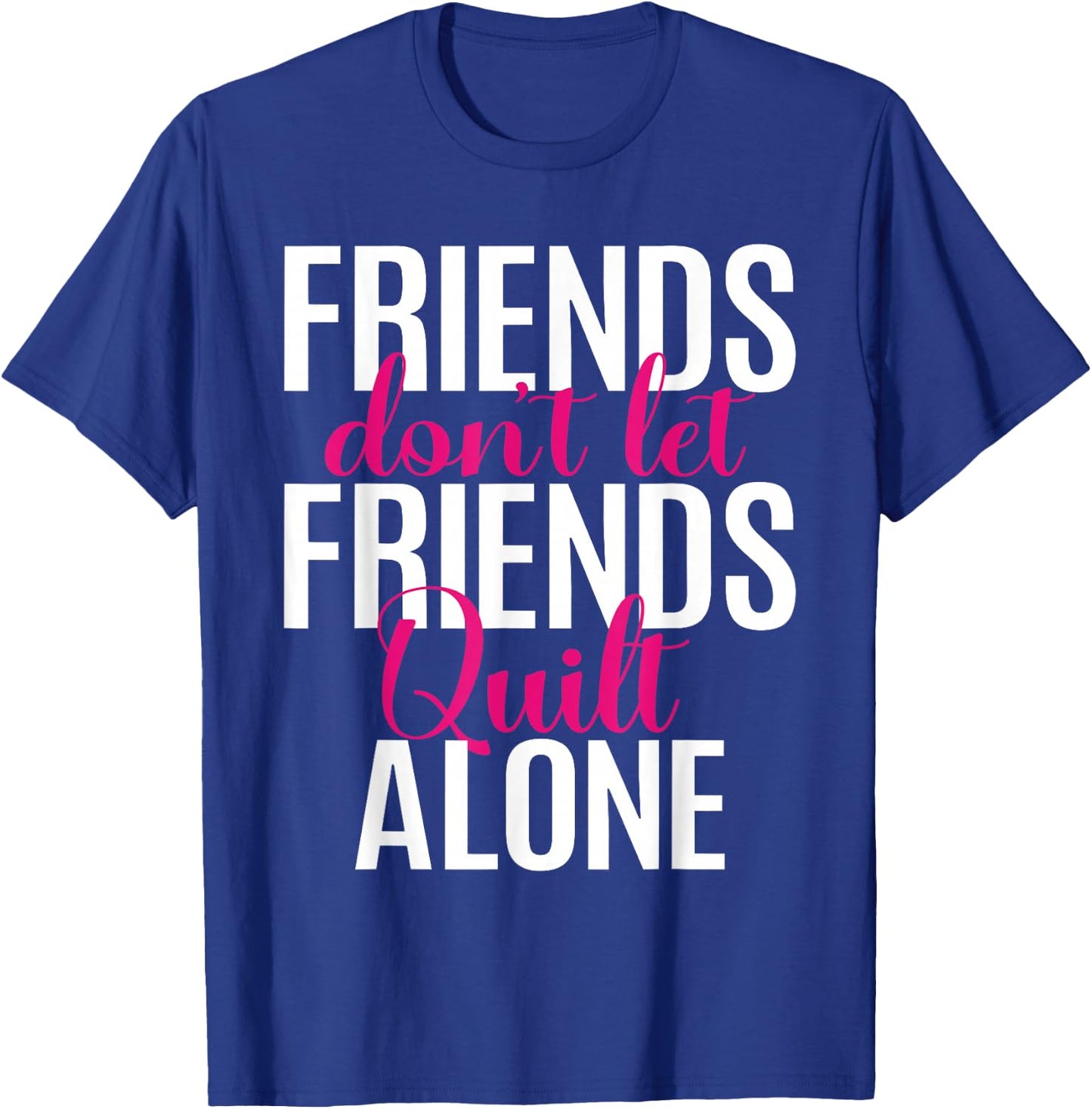 Friends Don't Let Friends Quilt Alone Quilting Sewing Granny T-Shirt - T-Shirt | Royal