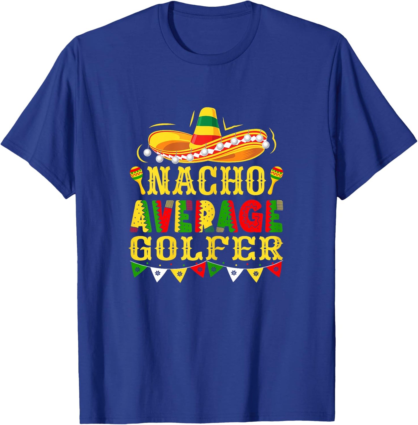 Nacho Average Golfer Mexican Cinco de Mayo Golf T-Shirt - T-Shirt | Royal