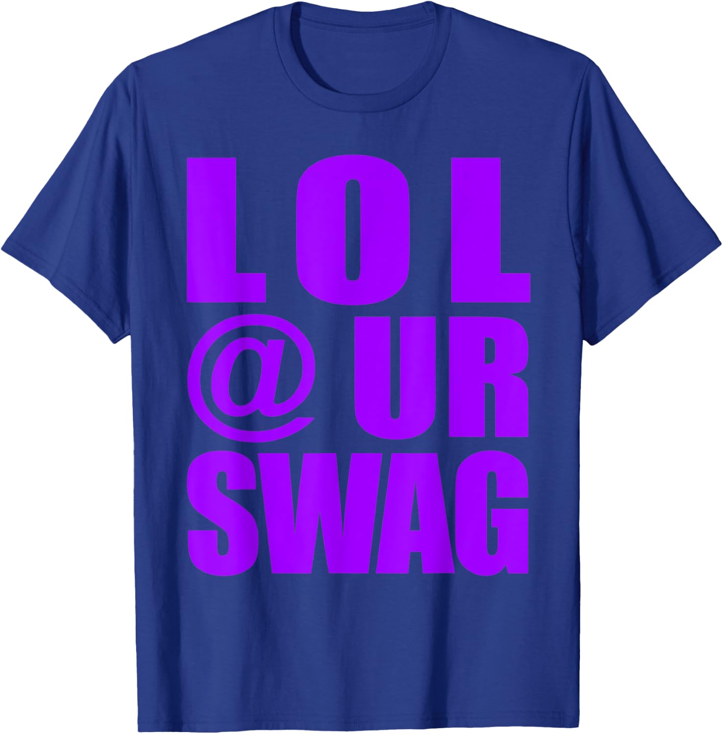 LOL @ UR SWAG Fun Dank Meme Drip Style Joke Funny T-Shirt - T-Shirt | Royal