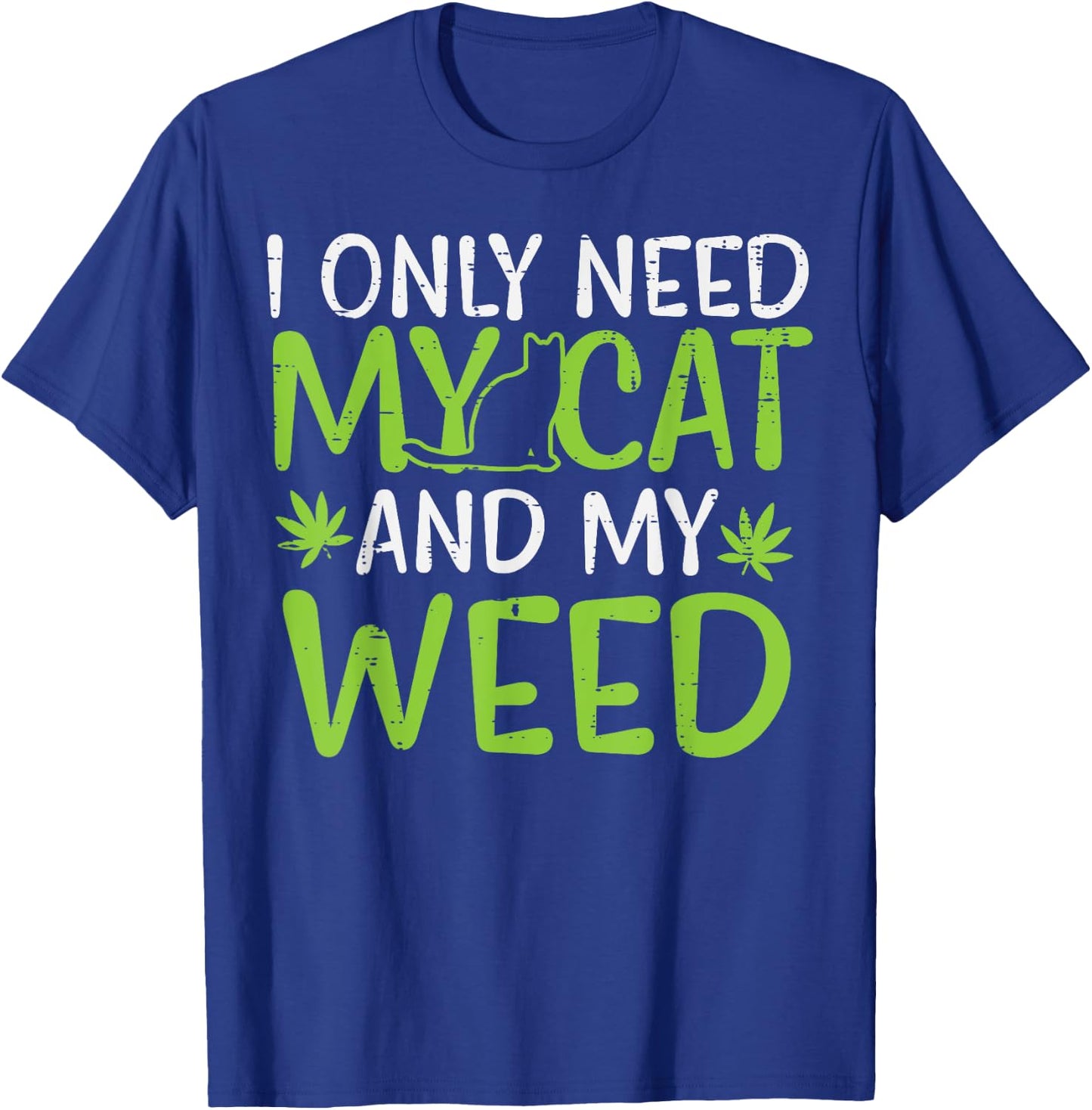 I Only Need My Cat Weed Funny Cannabis 420 Smoker Men Women T-Shirt - T-Shirt | Royal