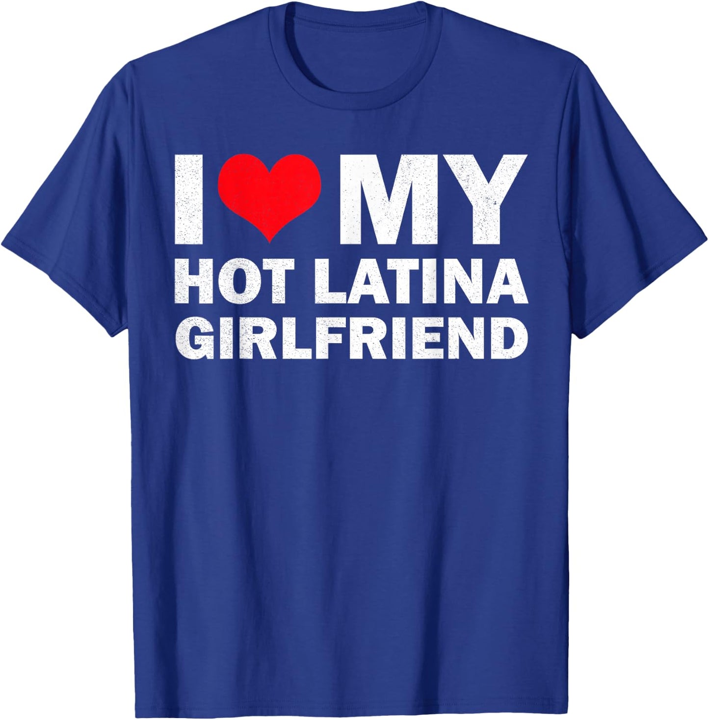 I Love My Hot Latina Girlfriend I Heart My Latina Girlfriend T-Shirt - T-Shirt | Royal