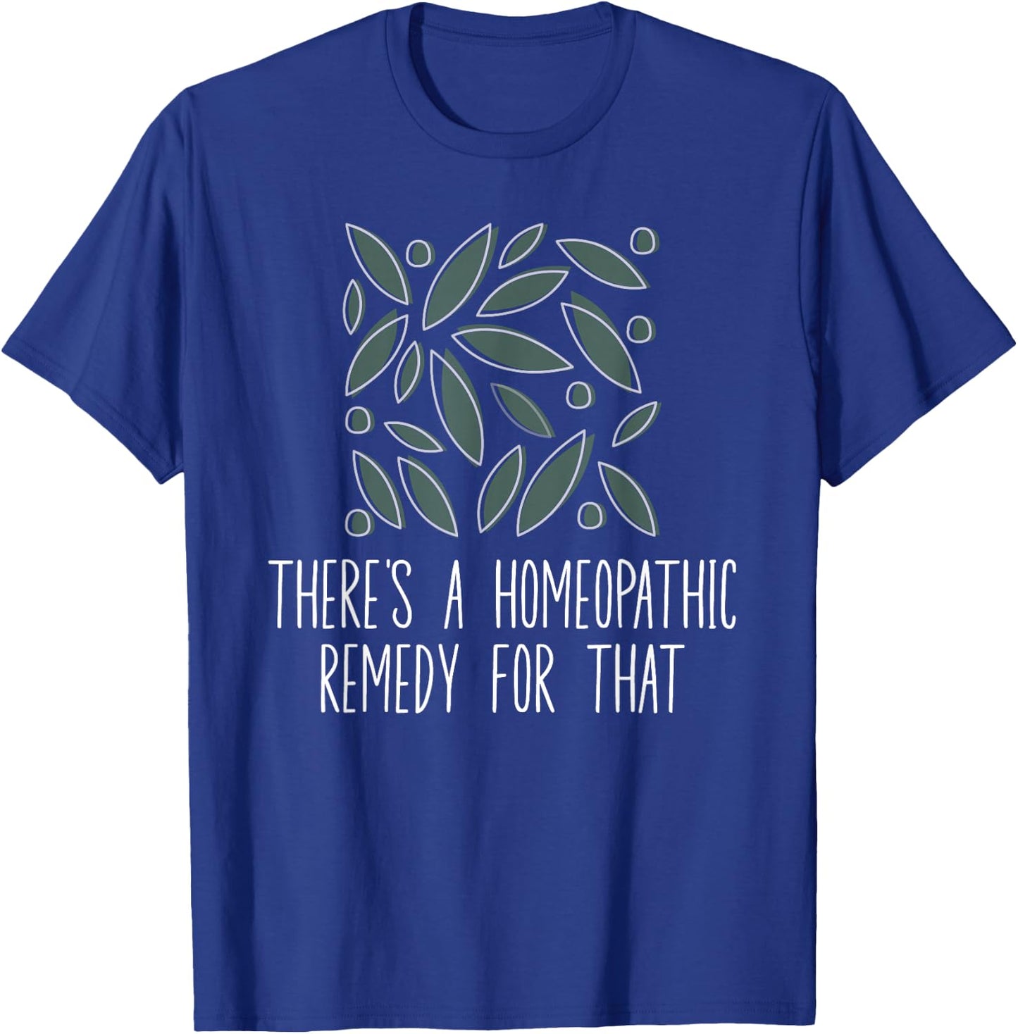 There's A Homeopathic Remedy For That Homeopathy Enthusiasts T-Shirt - T-Shirt | Royal