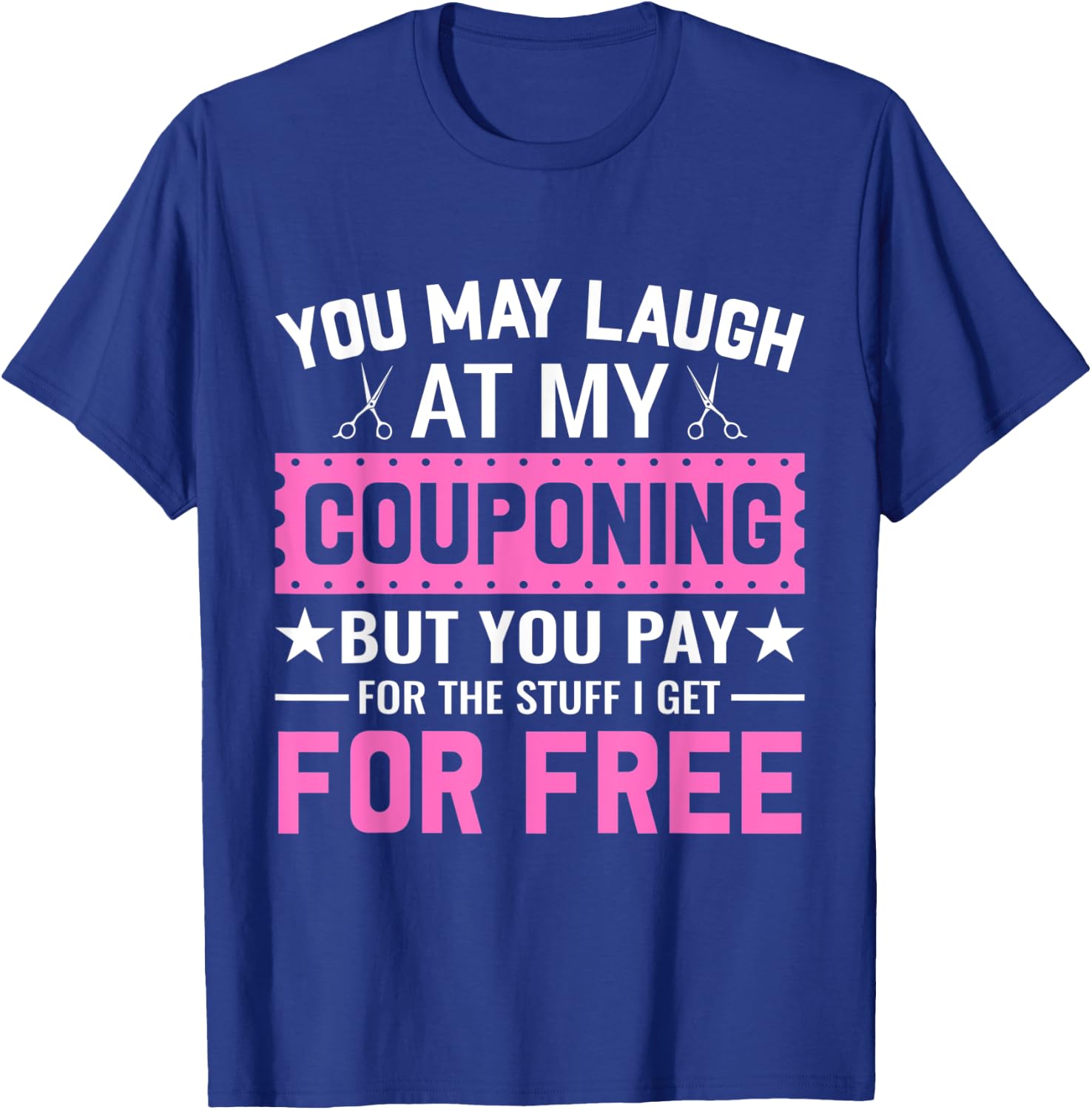 Couponing Save - You Laugh At My Couponing But You Pay T-Shirt - T-Shirt | Royal