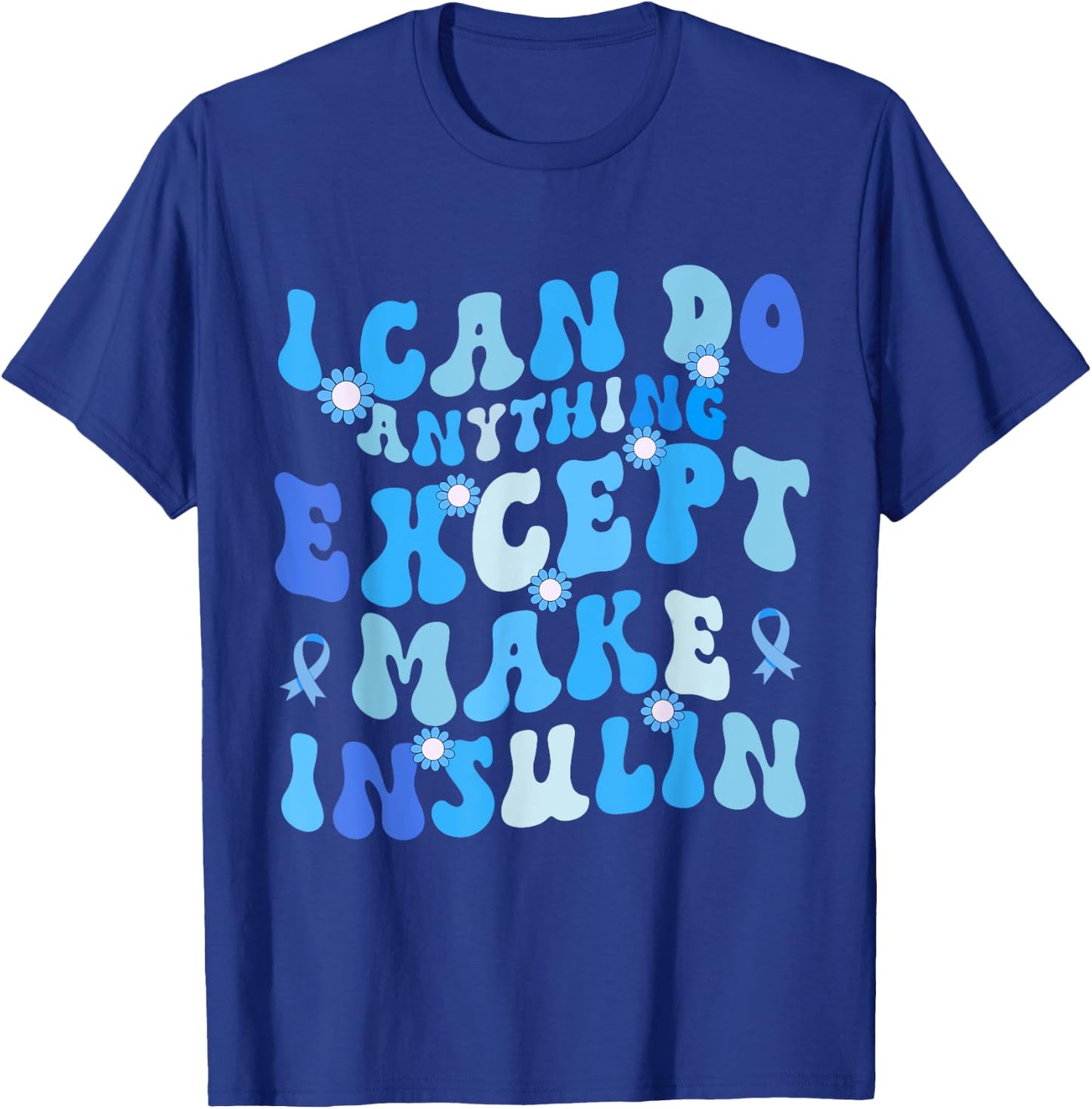 I Can Do Anything Except Make Insulin Groovy Funny T-Shirt - T-Shirt | Royal