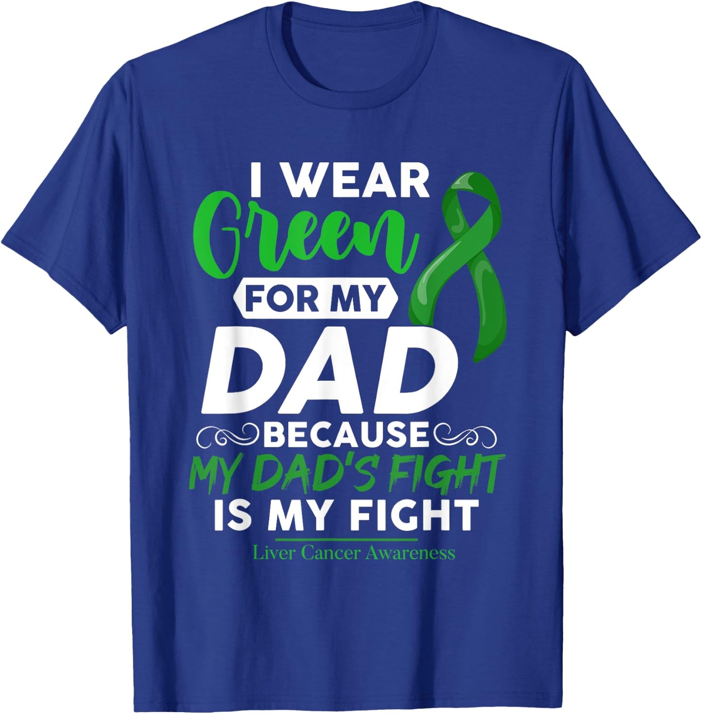 Liver Cancer Awareness I Wear Green For My Dad T-Shirt - T-Shirt | Royal
