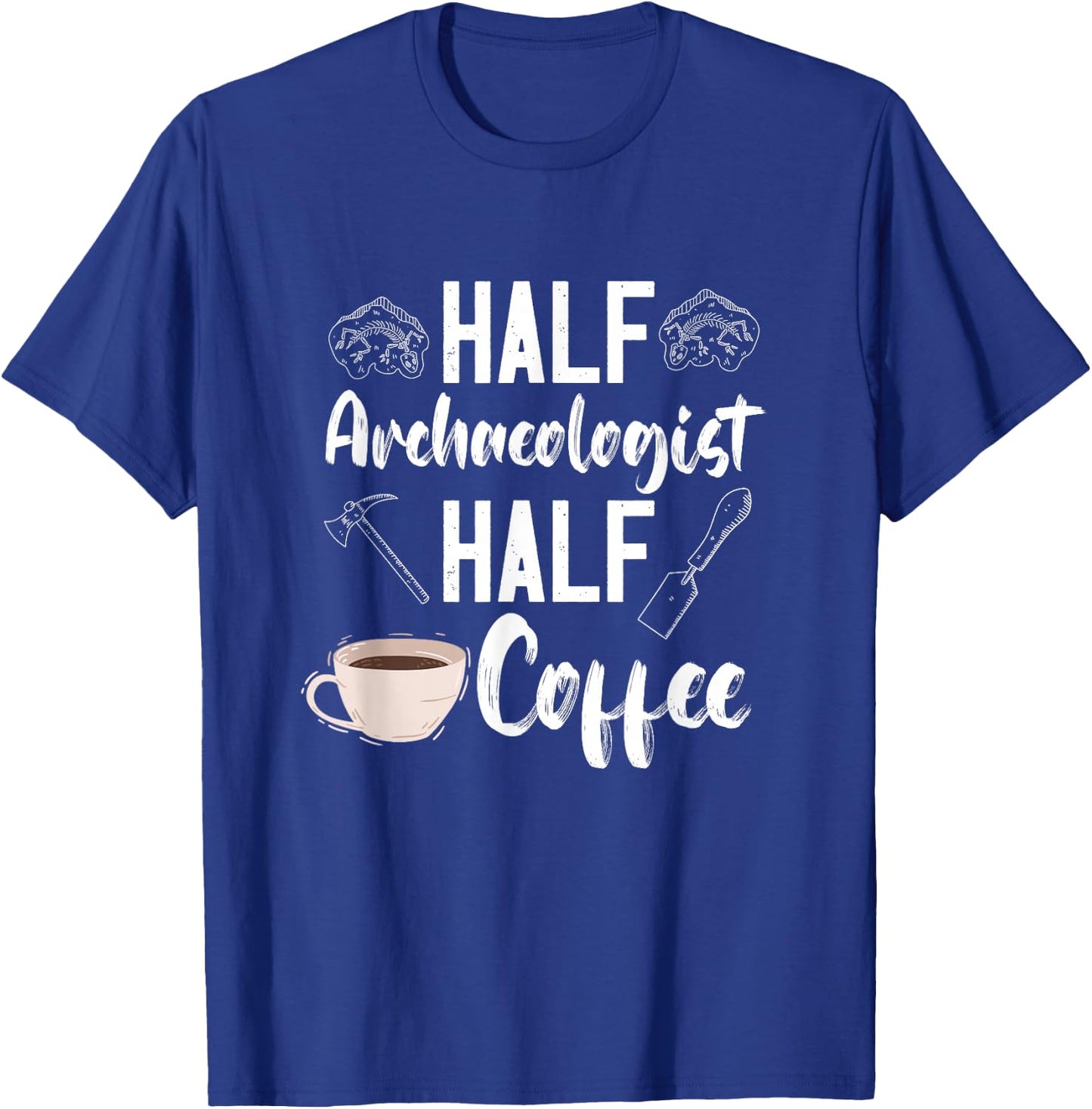 Archaeology Archaeologist Half Coffee Artifact Prehistoric T-Shirt - T-Shirt | Royal