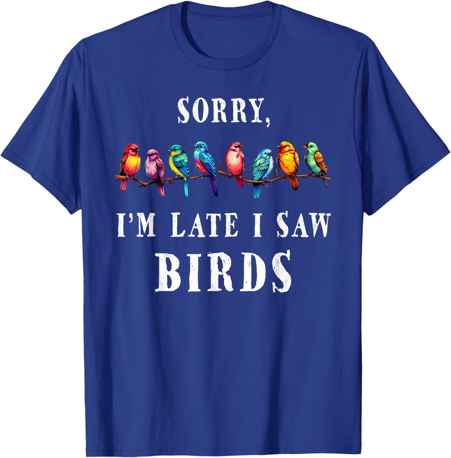 Sorry i'm Late I Saw Birds Funny Bird Lover Birding T-Shirt - T-Shirt | Royal
