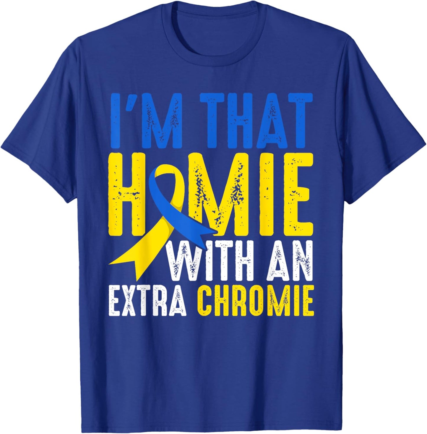 Down Syndrome I Am That Homie With An Extra Chromie T-Shirt - T-Shirt | Royal