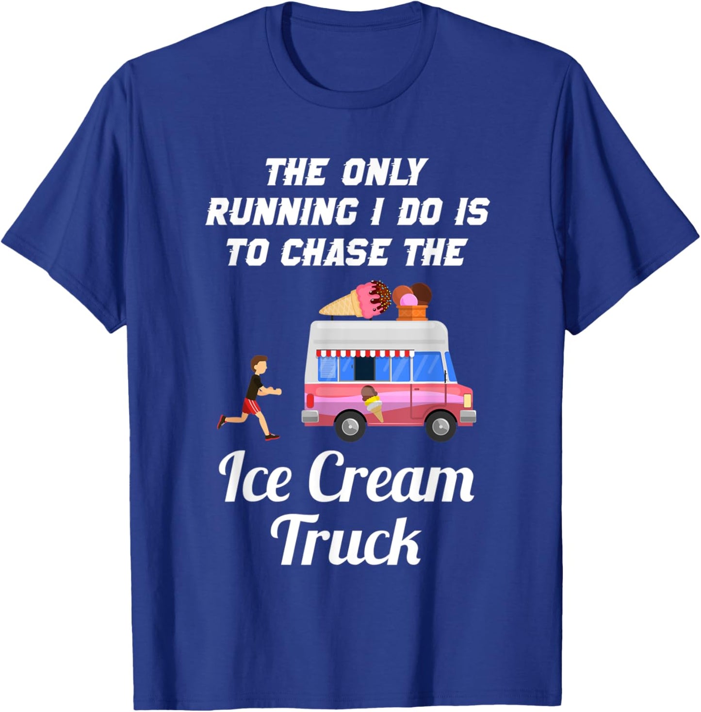 The Only Running I Do Is To Chase The Ice Cream Truck T-Shirt - T-Shirt | Royal