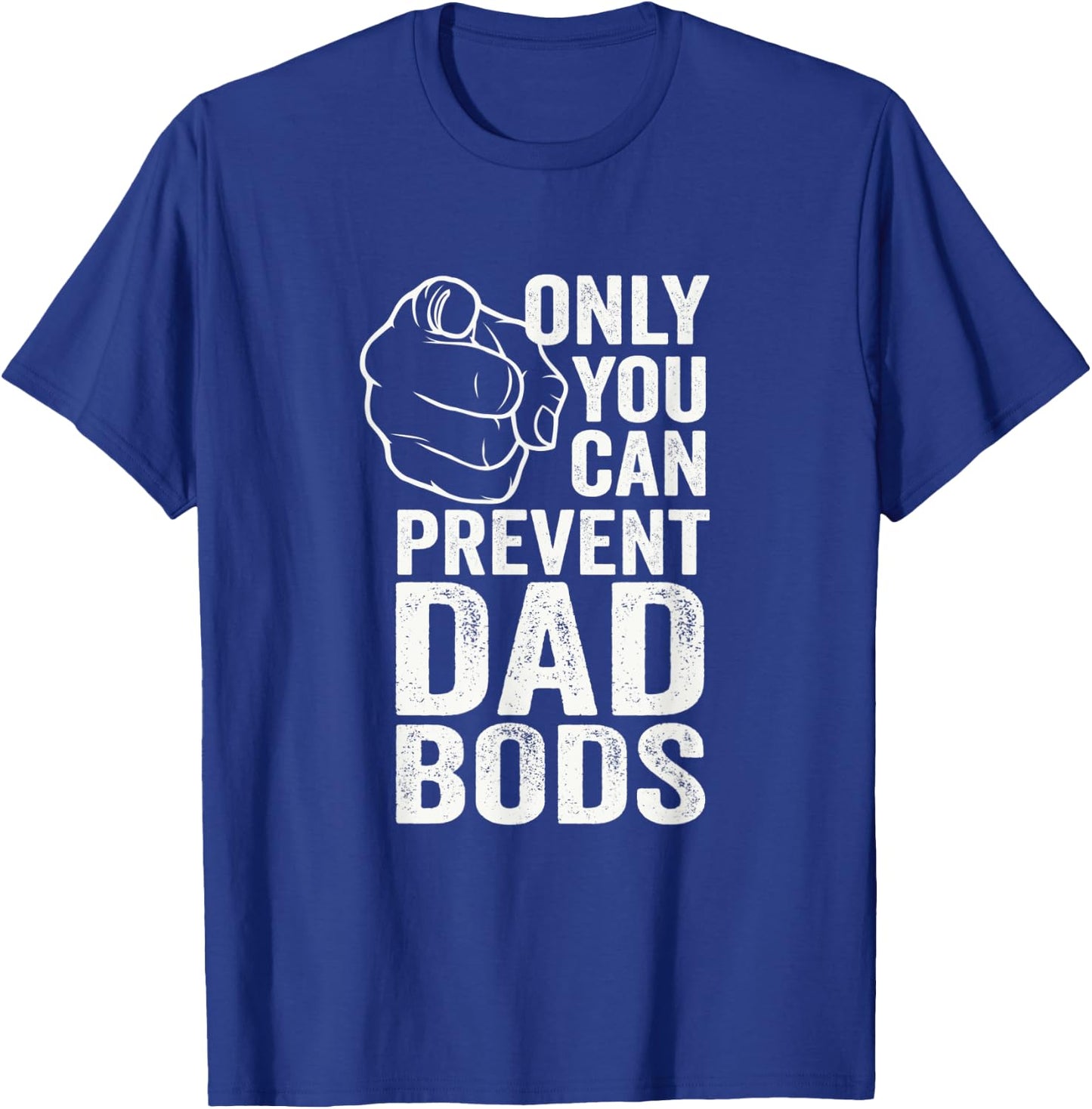 Only You Can Prevent Dad Bods Funny Fit Dad T-Shirt - T-Shirt | Royal