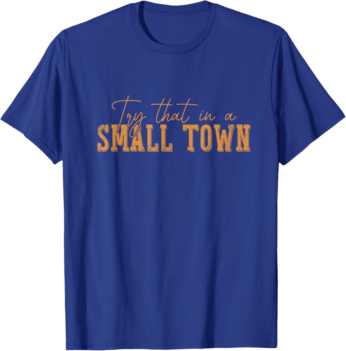 Try That In A Small Country Western Town,Country Music Lover T-Shirt - T-Shirt | Royal