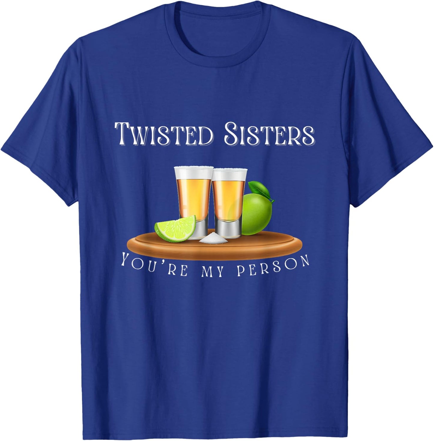 You’re my person / Twisted Sisters tequila graphic T-Shirt - T-Shirt | Royal