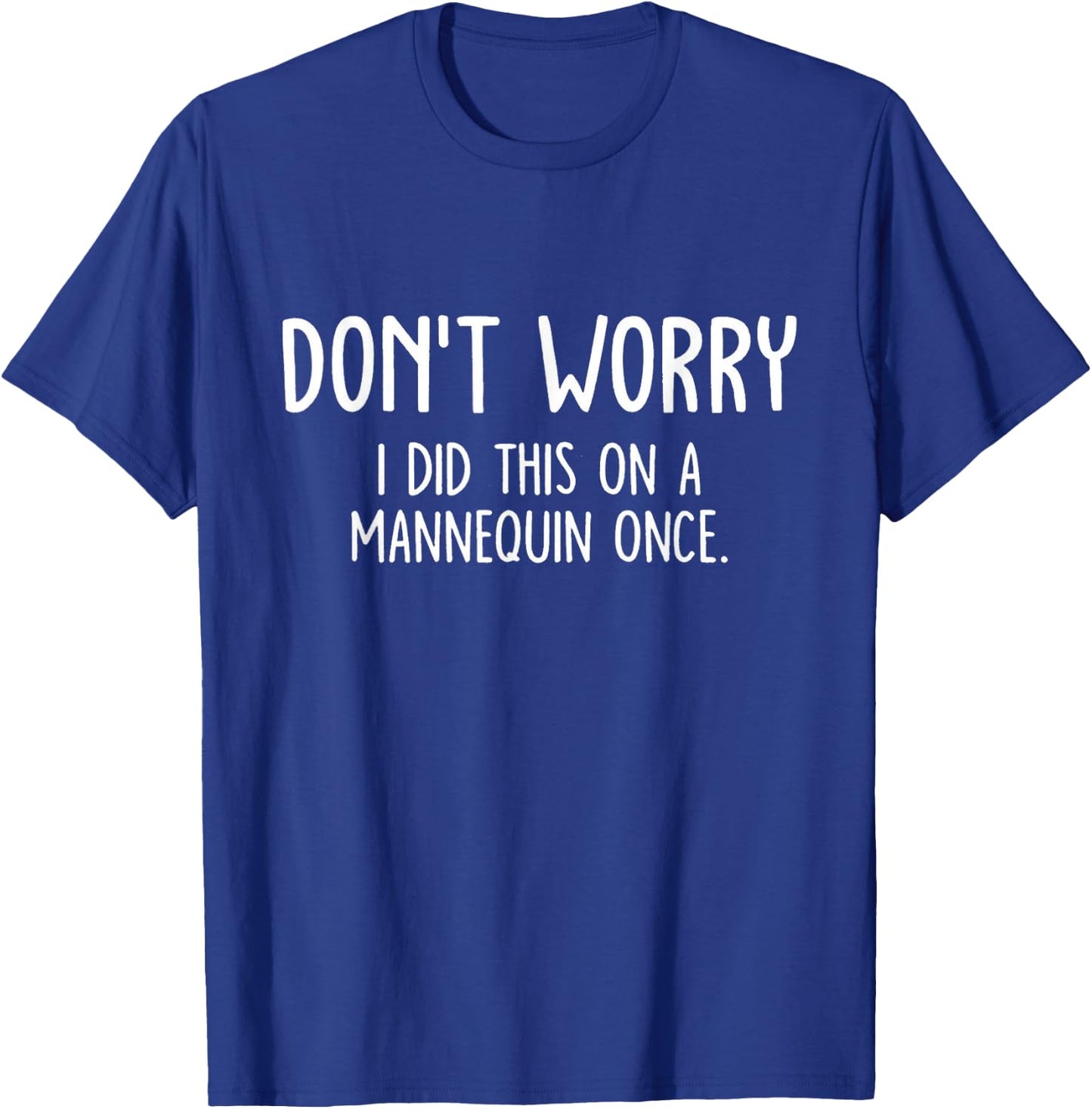 Don't Worry I Did This On A Mannequin Once T-Shirt - T-Shirt | Royal