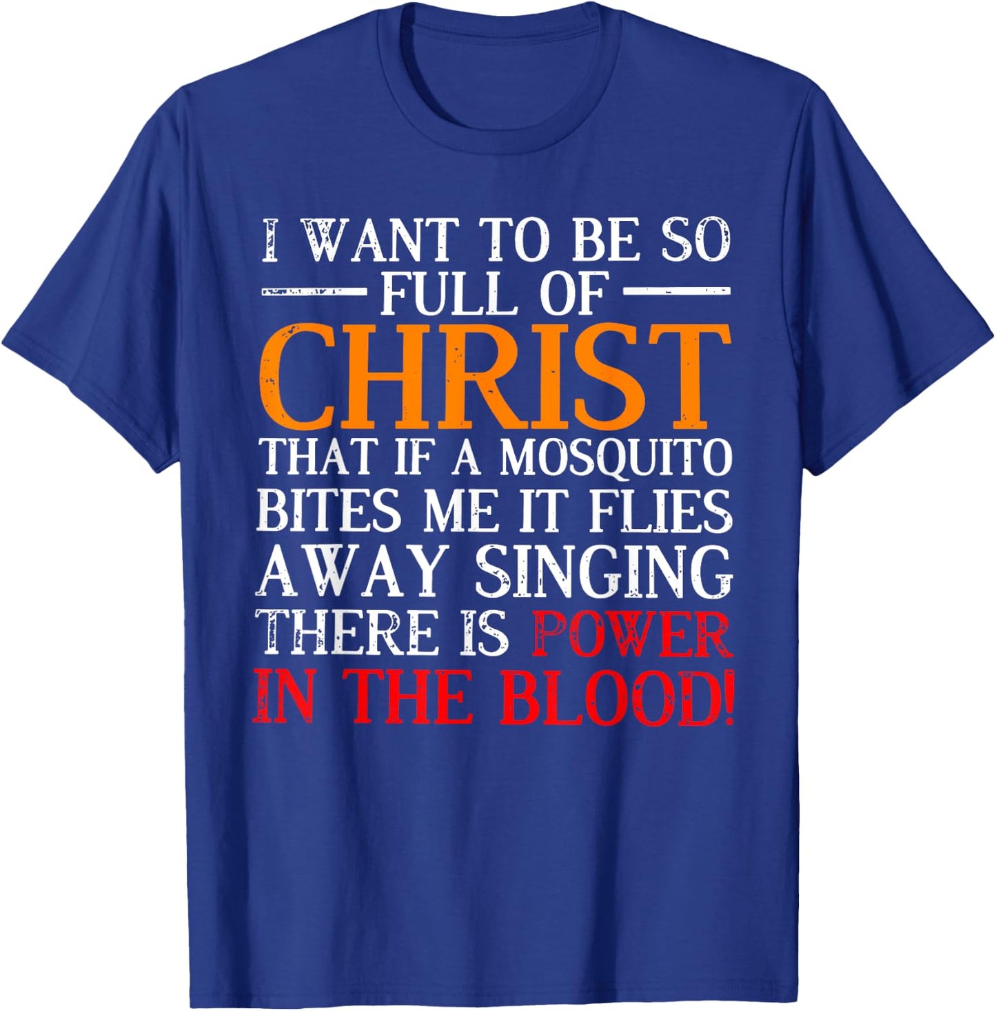 I want to be so full of Christ that if a mosquito bites me T-Shirt - T-Shirt | Royal