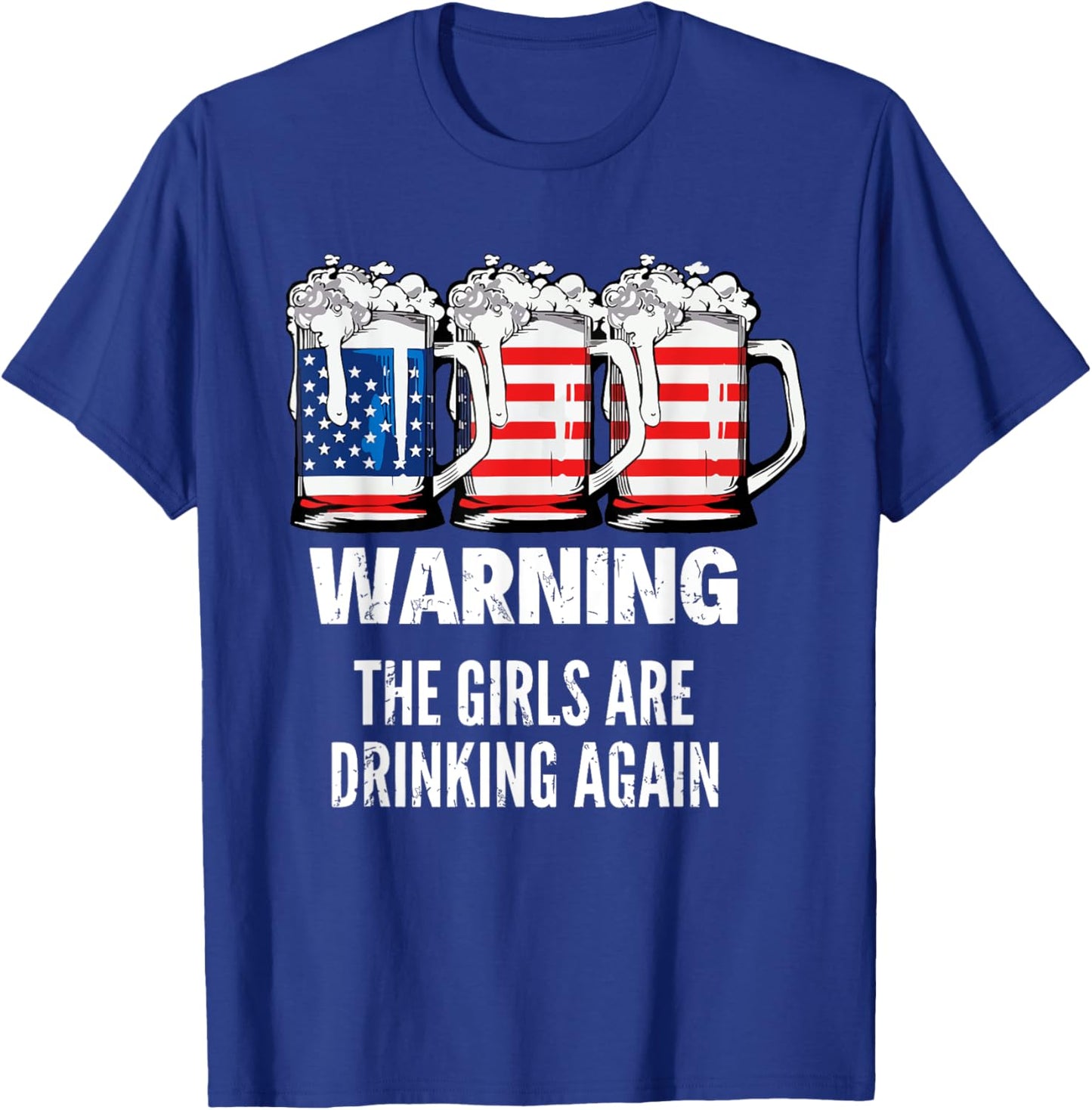 Warning The Girls Are Drinking Again 4th July Beer Drinking T-Shirt - T-Shirt | Royal