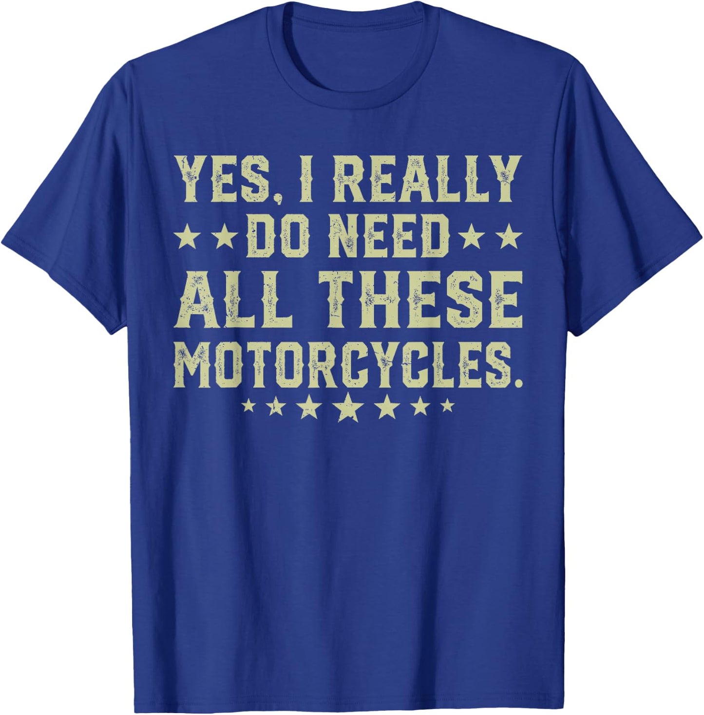 Yes I Really Do Need All These Motorcycles T-Shirt - T-Shirt | Royal