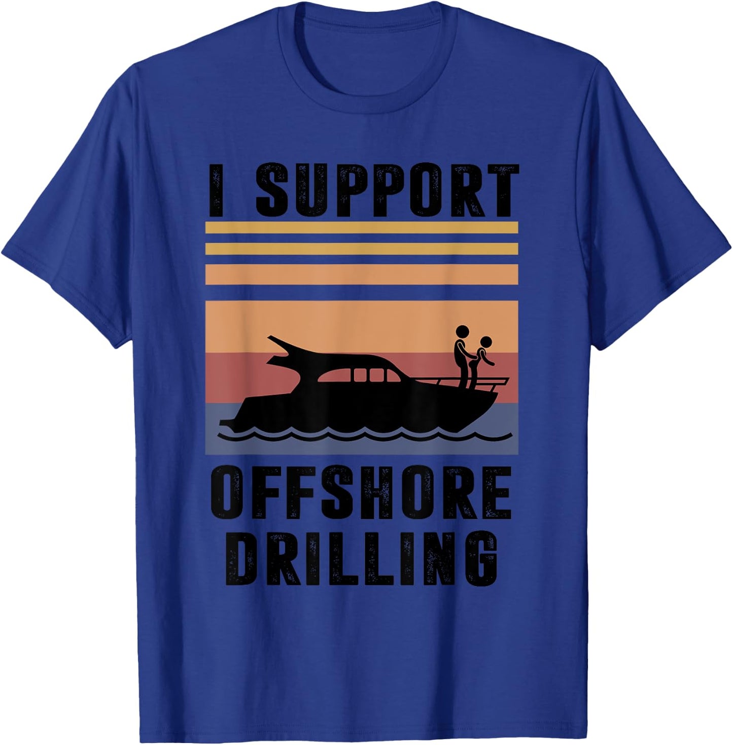 Funny Boating I Support Offshore Drilling Humorous Captain T-Shirt - T-Shirt | Royal