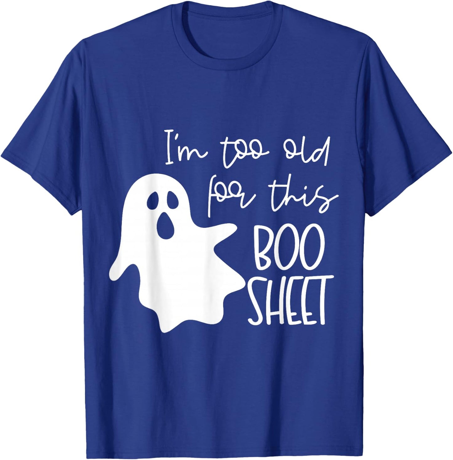 I'm Too Old for This Boo Sheet Funny Halloween Ghost T-Shirt - T-Shirt | Royal