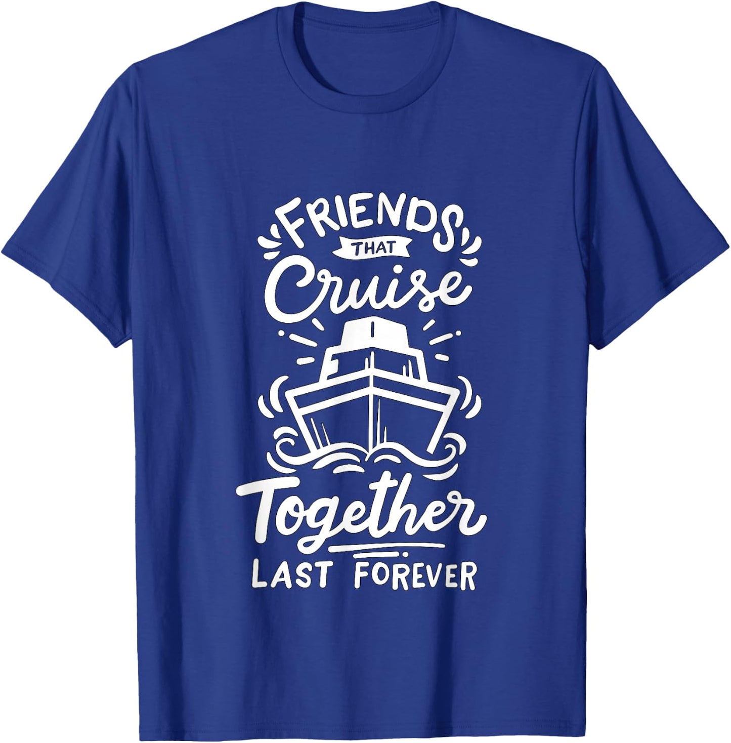 Friends that Cruise together last forever Cruise Ship T-Shirt - T-Shirt | Royal