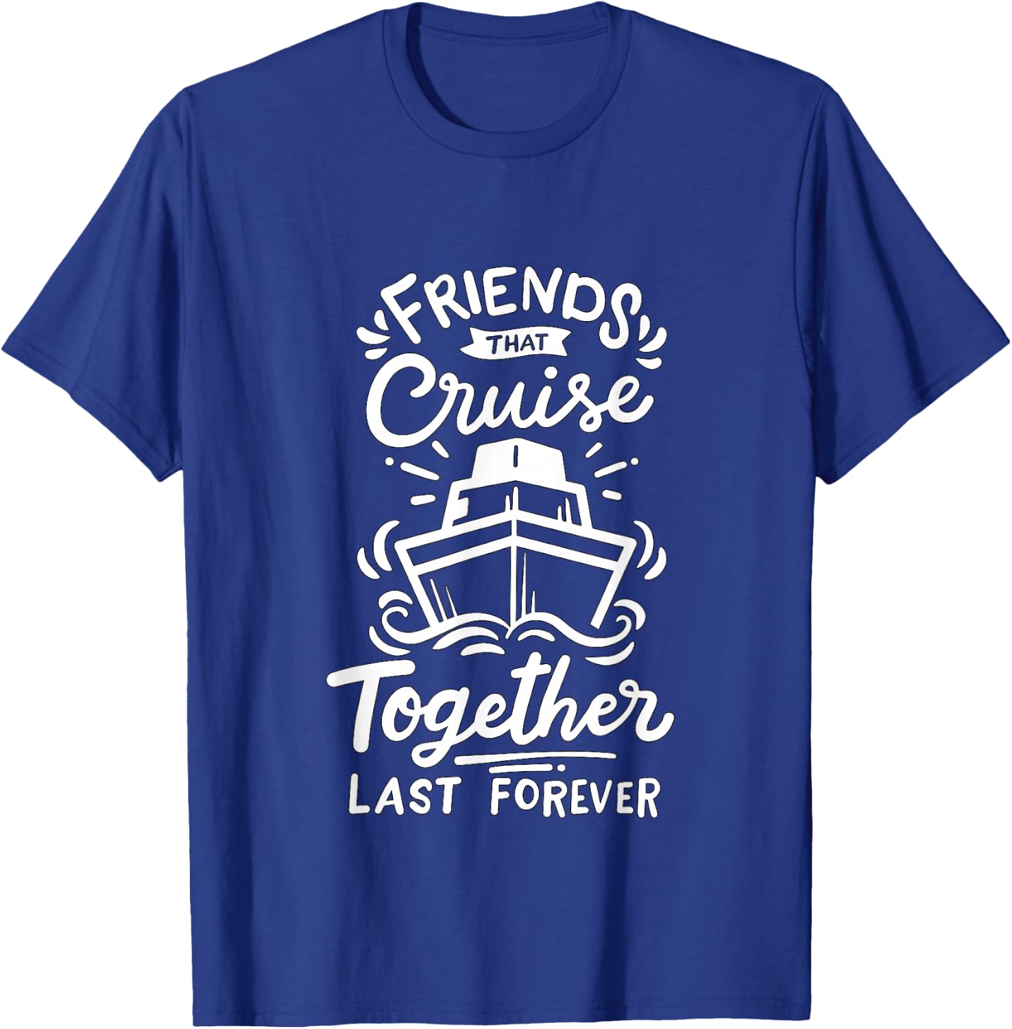 Friends that Cruise together last forever Cruise Ship T-Shirt - T-Shirt | Royal