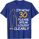 I'm Now 30 Year Old Birthday Please Speak Loudly and Clearly T-Shirt - T-Shirt | Royal