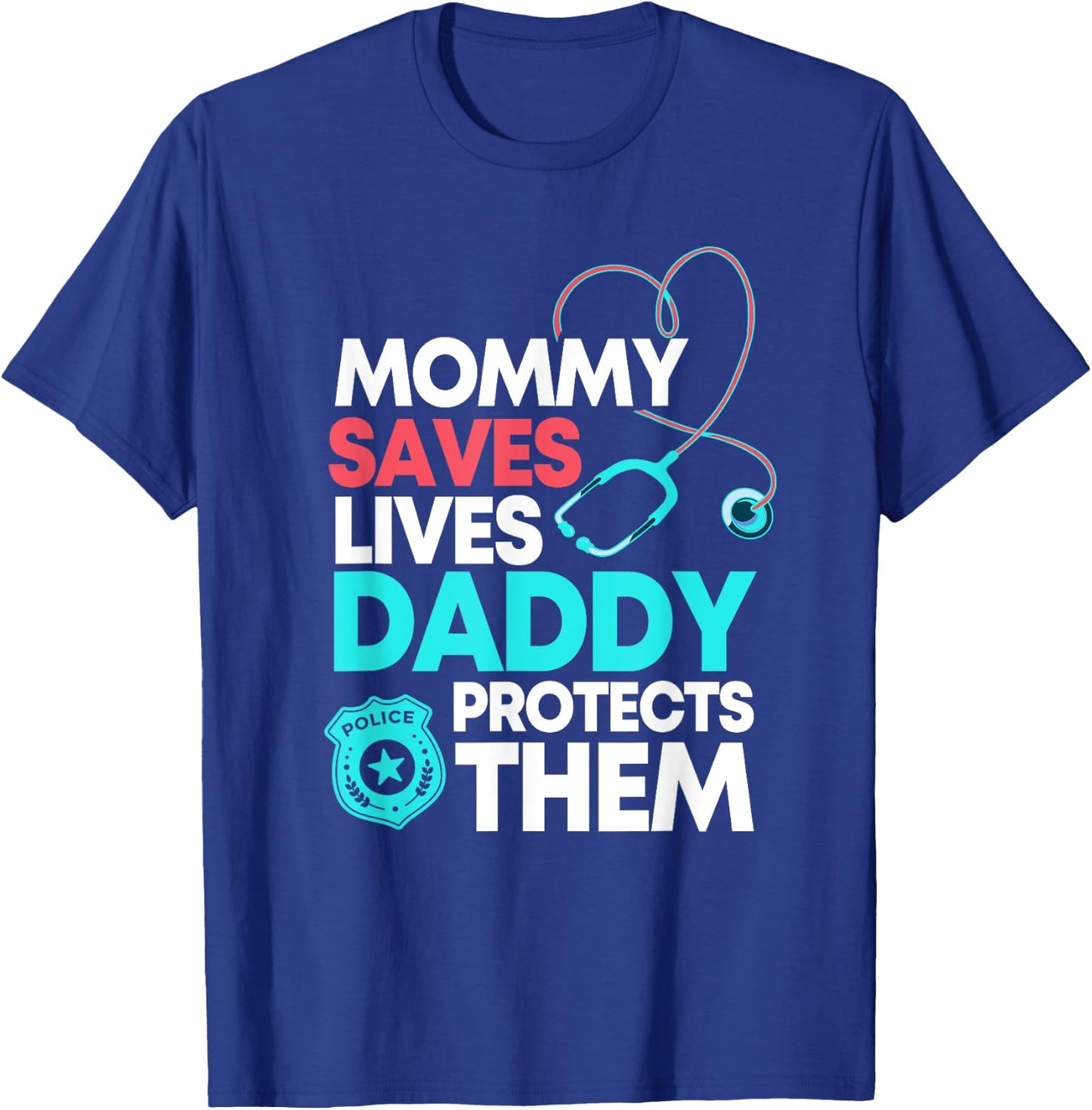 Mommy Saves Lives Daddy Protects Them Nurse Police Officer T-Shirt - T-Shirt | Royal