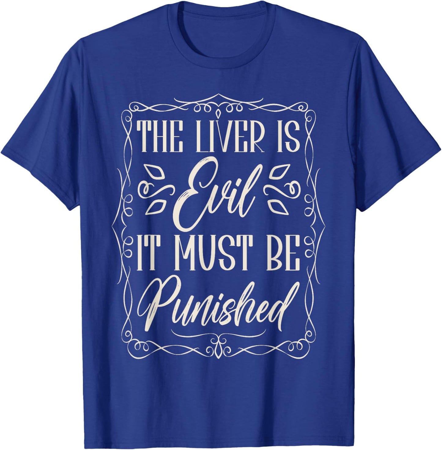 The Liver Is Evil It Must Be Punished T-Shirt - T-Shirt | Royal