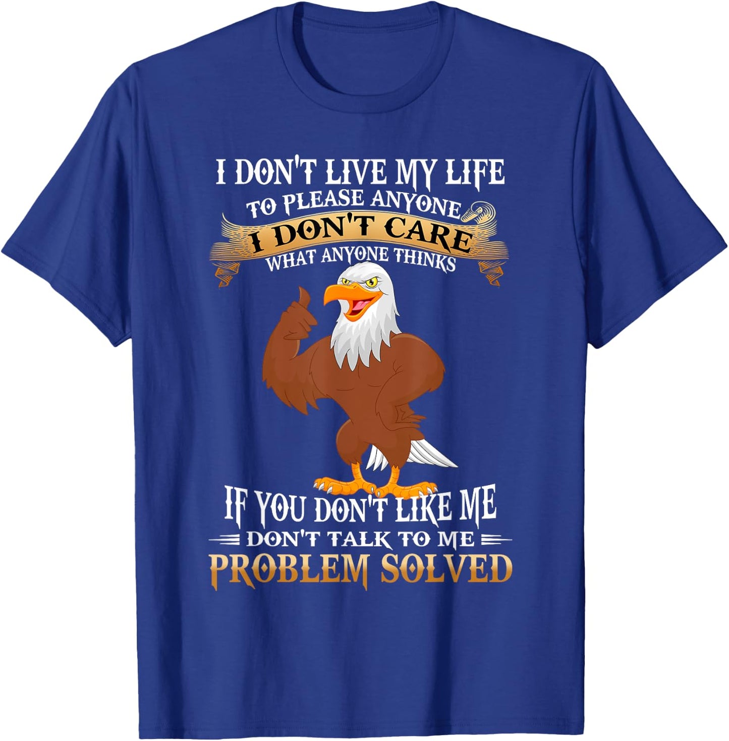 Eagle I Don't Live My Life To Please Anyone I Don't Care T-Shirt - T-Shirt | Royal